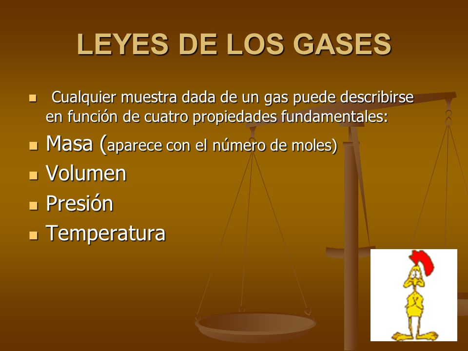 LEYES DE LOS GASES Masa (aparece con el número de moles) Volumen