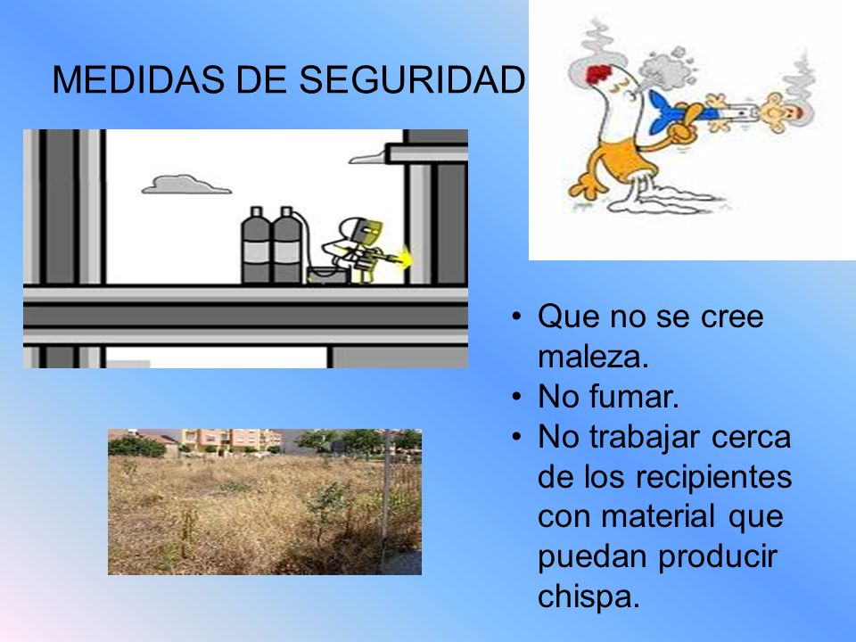 MEDIDAS DE SEGURIDAD Que no se cree maleza. No fumar.