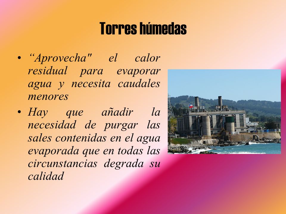 Torres húmedas Aprovecha el calor residual para evaporar agua y necesita caudales menores.