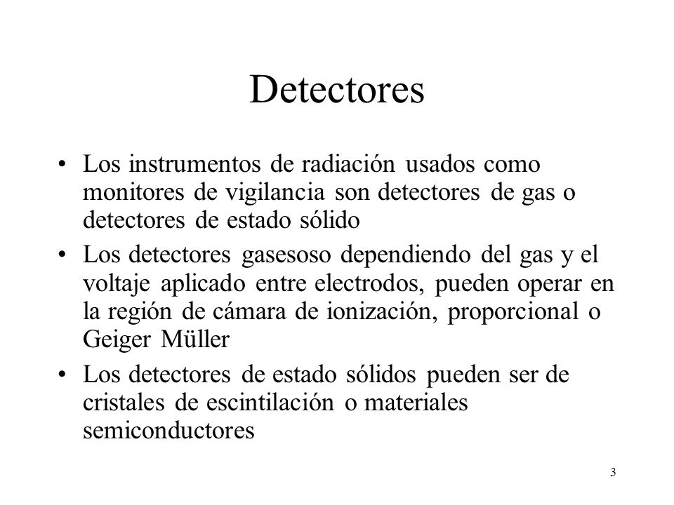Detectores Los instrumentos de radiación usados como monitores de vigilancia son detectores de gas o detectores de estado sólido.