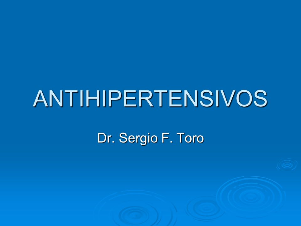 ANTIHIPERTENSIVOS Dr. Sergio F. Toro
