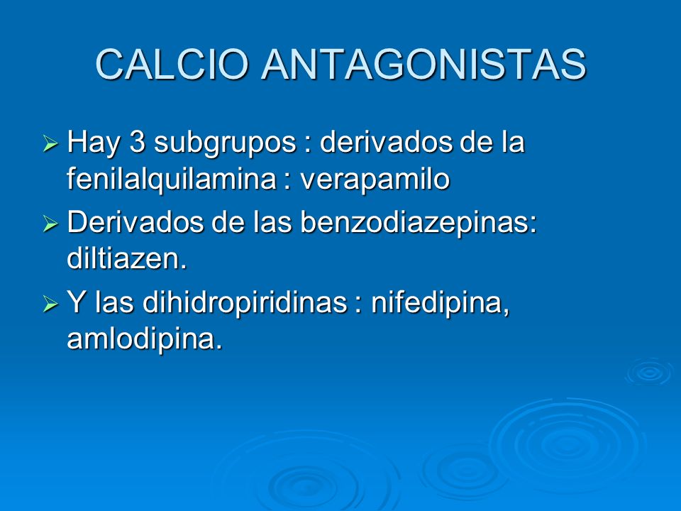 CALCIO ANTAGONISTAS Hay 3 subgrupos : derivados de la fenilalquilamina : verapamilo. Derivados de las benzodiazepinas: diltiazen.
