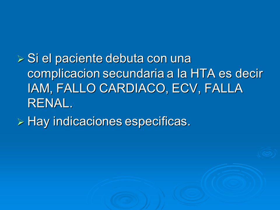 Si el paciente debuta con una complicacion secundaria a la HTA es decir IAM, FALLO CARDIACO, ECV, FALLA RENAL.