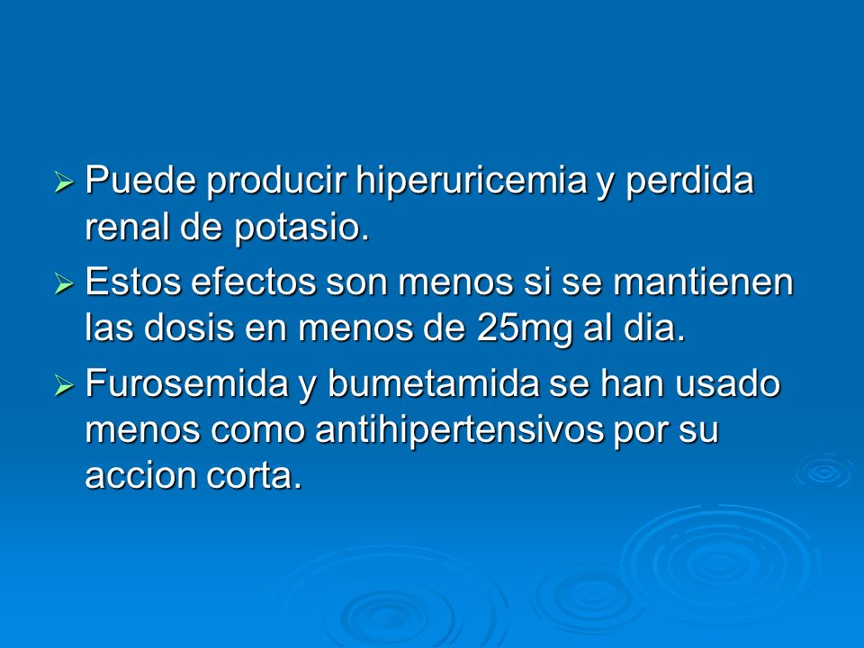 Puede producir hiperuricemia y perdida renal de potasio.