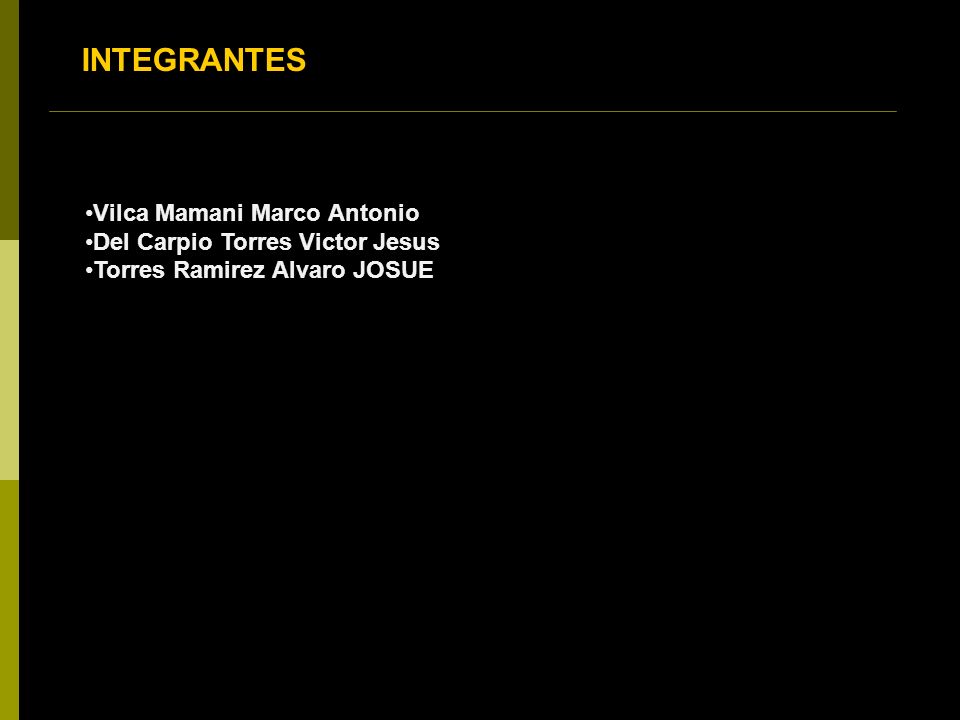 INTEGRANTES Vilca Mamani Marco Antonio Del Carpio Torres Victor Jesus