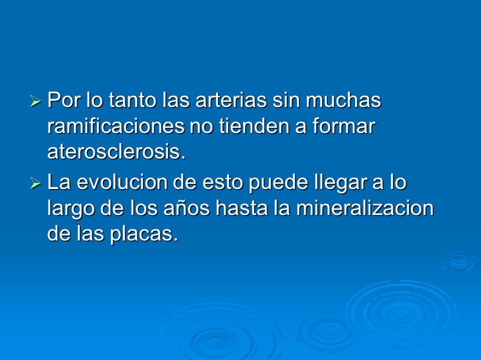 Por lo tanto las arterias sin muchas ramificaciones no tienden a formar aterosclerosis.