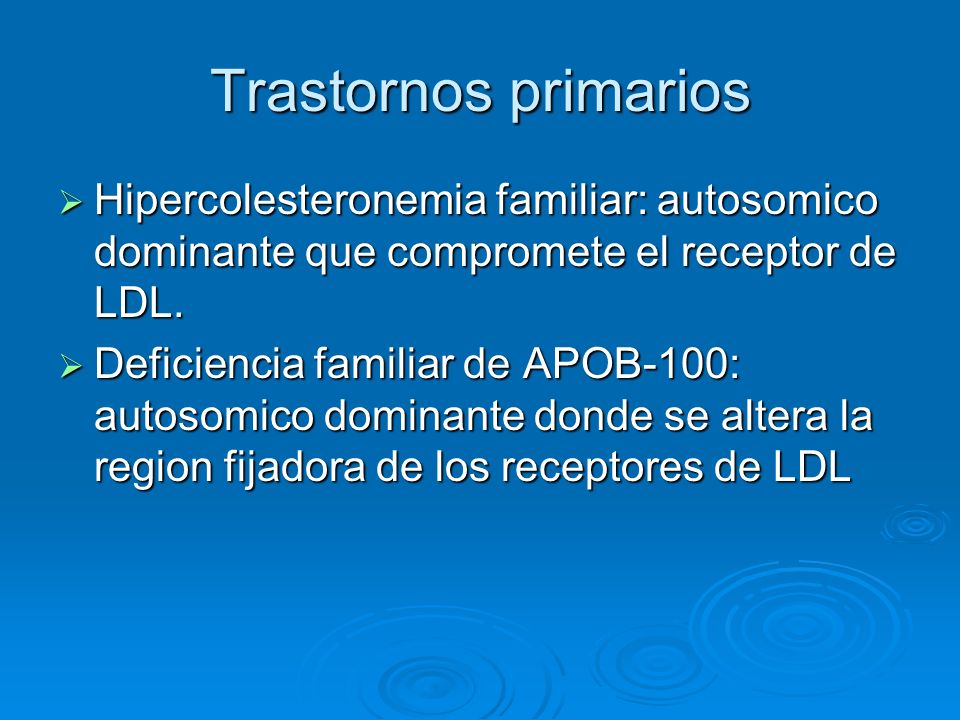Trastornos primarios Hipercolesteronemia familiar: autosomico dominante que compromete el receptor de LDL.
