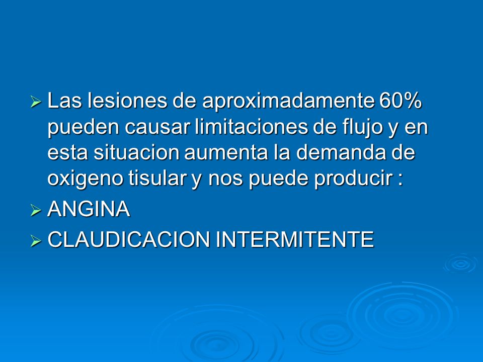 Las lesiones de aproximadamente 60% pueden causar limitaciones de flujo y en esta situacion aumenta la demanda de oxigeno tisular y nos puede producir :