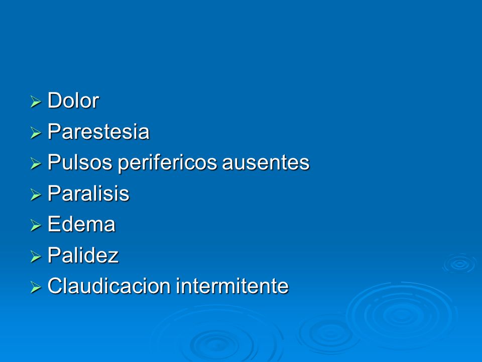 Dolor Parestesia Pulsos perifericos ausentes Paralisis Edema Palidez Claudicacion intermitente