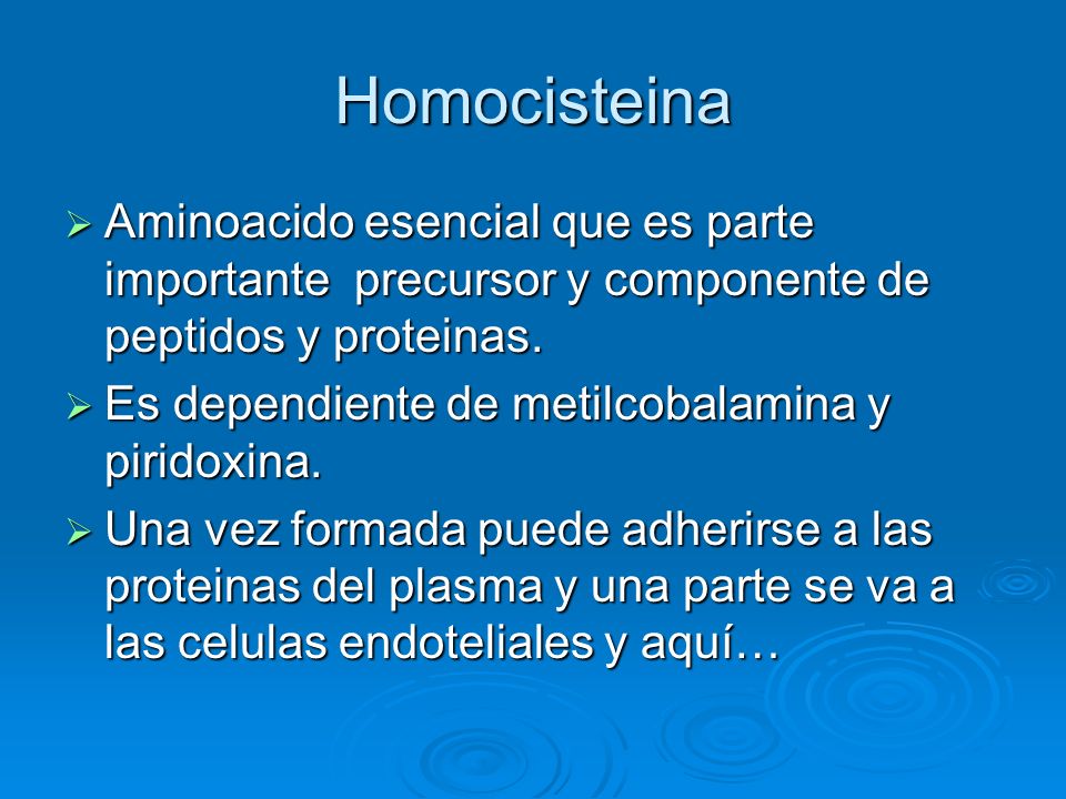 Homocisteina Aminoacido esencial que es parte importante precursor y componente de peptidos y proteinas.