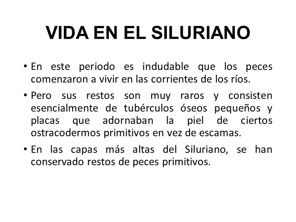 VIDA EN EL SILURIANO En este periodo es indudable que los peces comenzaron a vivir en las corrientes de los ríos.