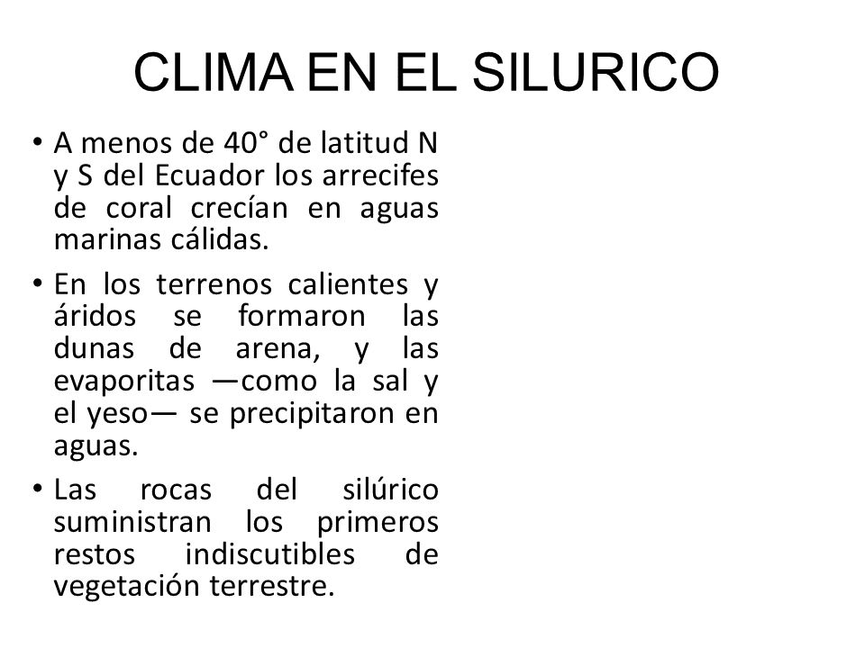CLIMA EN EL SILURICO A menos de 40° de latitud N y S del Ecuador los arrecifes de coral crecían en aguas marinas cálidas.