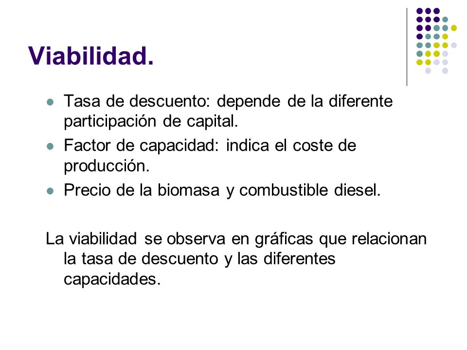 Viabilidad. Tasa de descuento: depende de la diferente participación de capital. Factor de capacidad: indica el coste de producción.