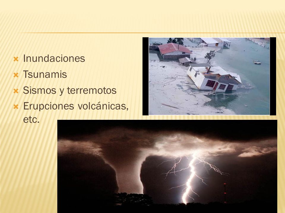 Inundaciones Tsunamis Sismos y terremotos Erupciones volcánicas, etc.