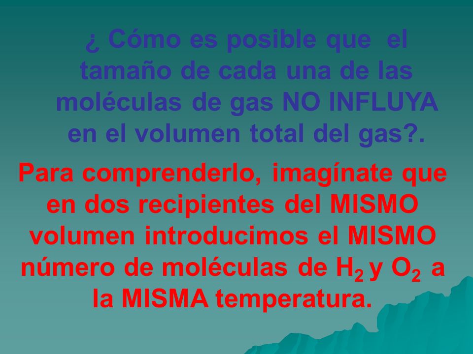¿ Cómo es posible que el tamaño de cada una de las moléculas de gas NO INFLUYA en el volumen total del gas .