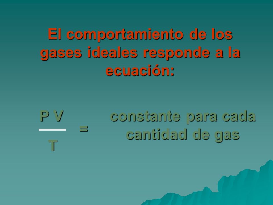 El comportamiento de los gases ideales responde a la ecuación: