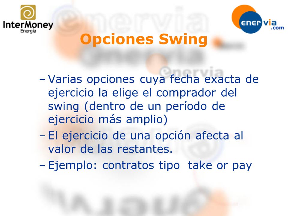 Opciones Swing Varias opciones cuya fecha exacta de ejercicio la elige el comprador del swing (dentro de un período de ejercicio más amplio)