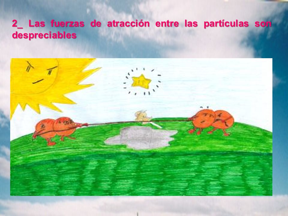 2_ Las fuerzas de atracción entre las partículas son despreciables