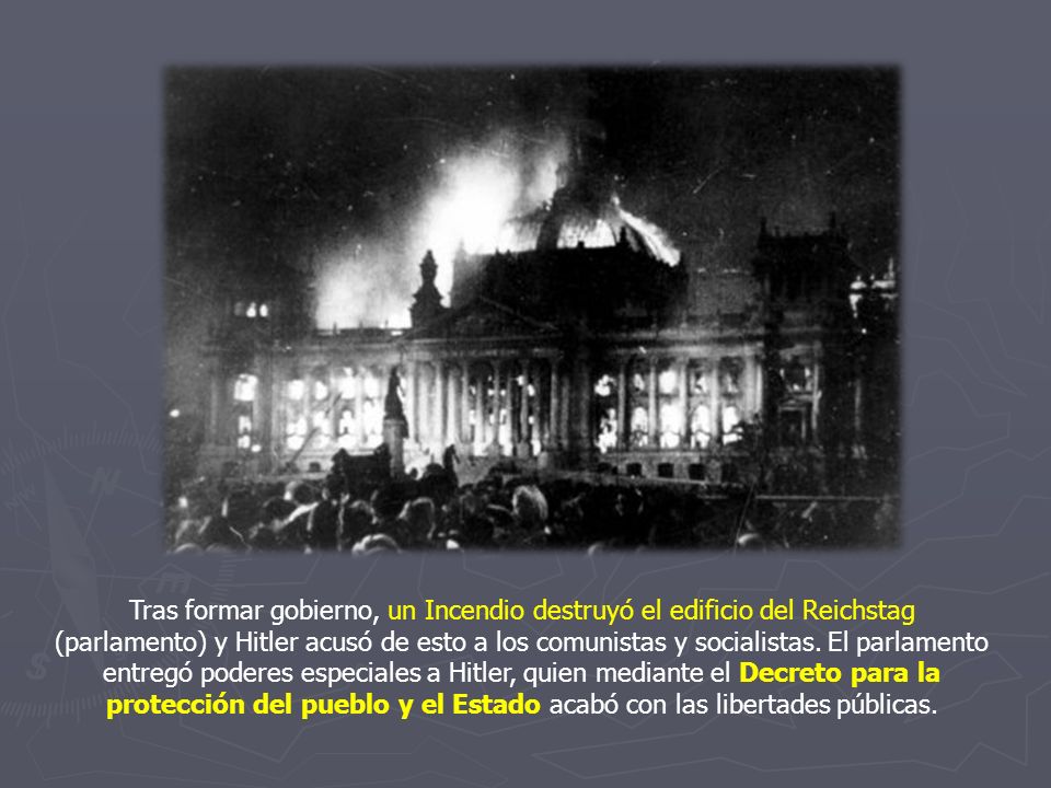 Tras formar gobierno, un Incendio destruyó el edificio del Reichstag (parlamento) y Hitler acusó de esto a los comunistas y socialistas.