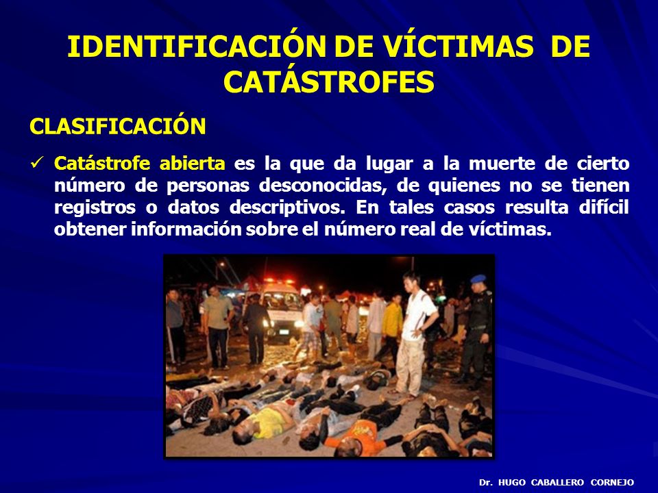 IDENTIFICACIÓN DE VÍCTIMAS DE CATÁSTROFES Dr. HUGO CABALLERO CORNEJO
