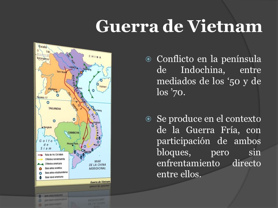 Guerra de Vietnam Conflicto en la península de Indochina, entre mediados de los ‘50 y de los ’70.