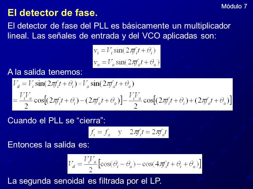 Módulo 7 El detector de fase. El detector de fase del PLL es básicamente un multiplicador lineal. Las señales de entrada y del VCO aplicadas son: