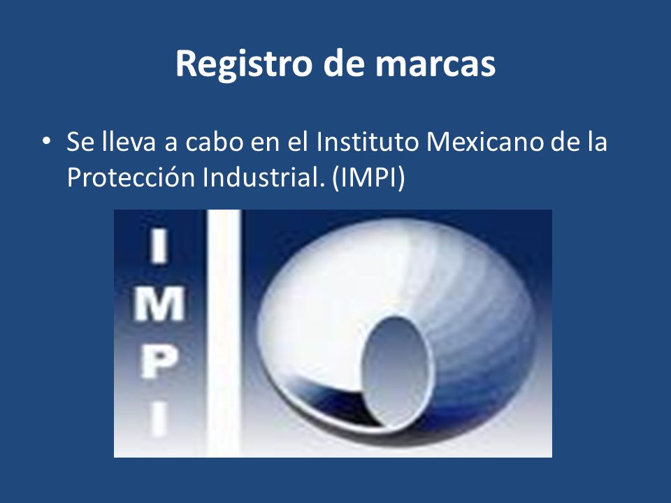 Registro de marcas Se lleva a cabo en el Instituto Mexicano de la Protección Industrial. (IMPI)