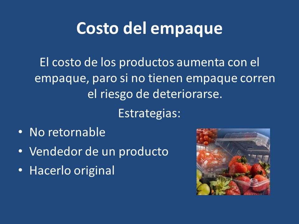 Costo del empaque El costo de los productos aumenta con el empaque, paro si no tienen empaque corren el riesgo de deteriorarse.