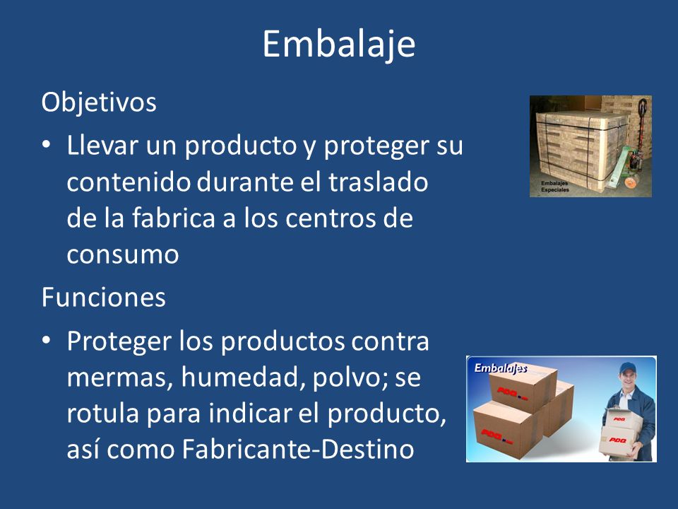 Embalaje Objetivos. Llevar un producto y proteger su contenido durante el traslado de la fabrica a los centros de consumo.