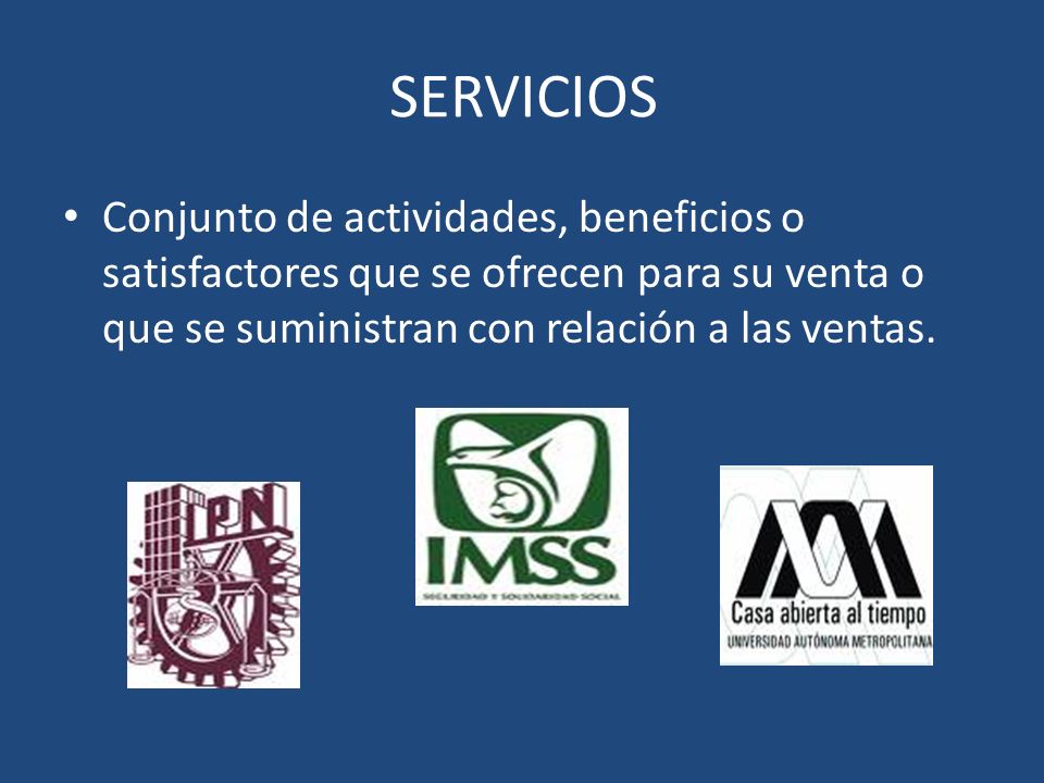 SERVICIOS Conjunto de actividades, beneficios o satisfactores que se ofrecen para su venta o que se suministran con relación a las ventas.
