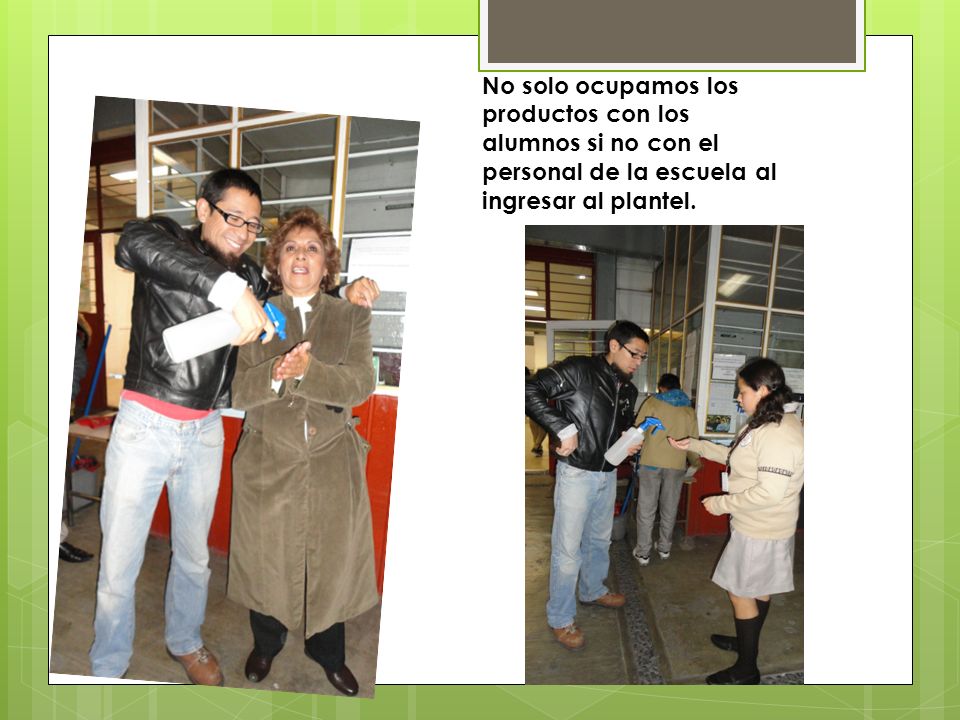 No solo ocupamos los productos con los alumnos si no con el personal de la escuela al ingresar al plantel.