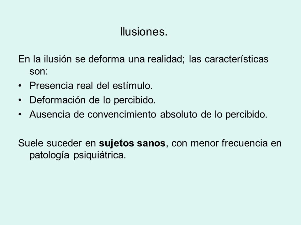 Ilusiones. En la ilusión se deforma una realidad; las características son: Presencia real del estímulo.