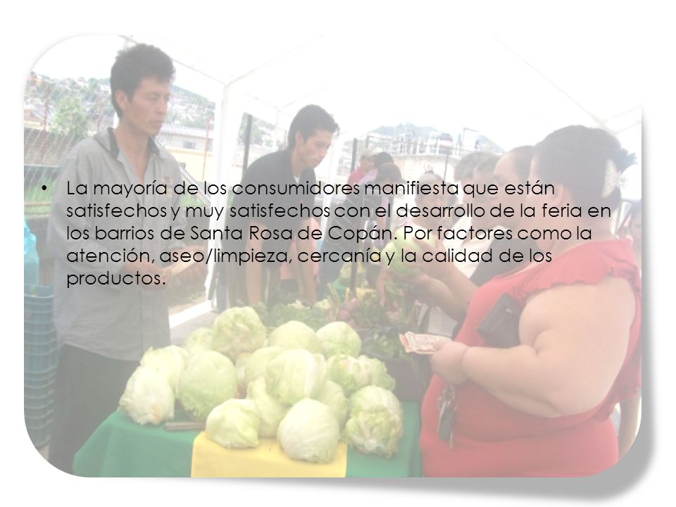La mayoría de los consumidores manifiesta que están satisfechos y muy satisfechos con el desarrollo de la feria en los barrios de Santa Rosa de Copán.