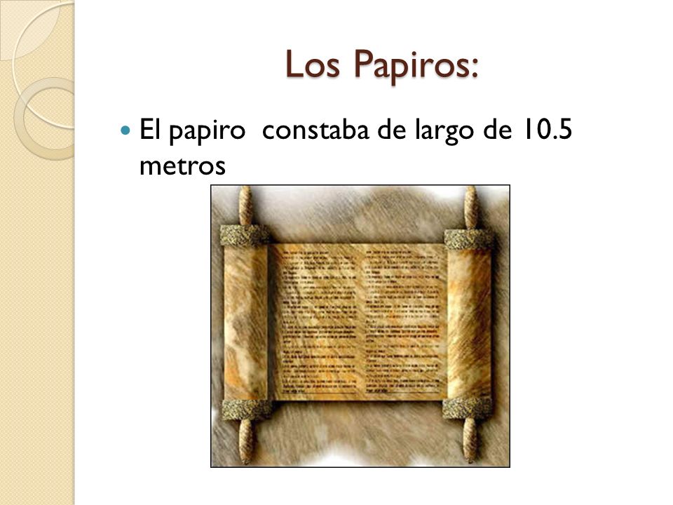 Los Papiros: El papiro constaba de largo de 10.5 metros