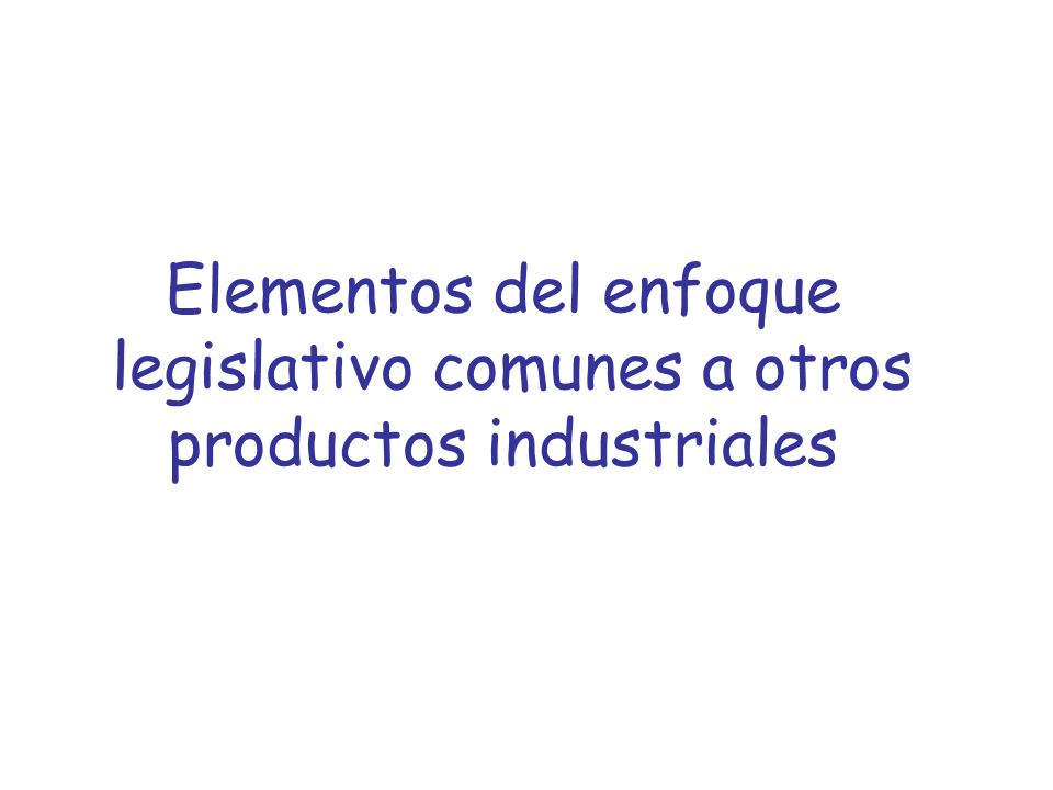 Elementos del enfoque legislativo comunes a otros productos industriales