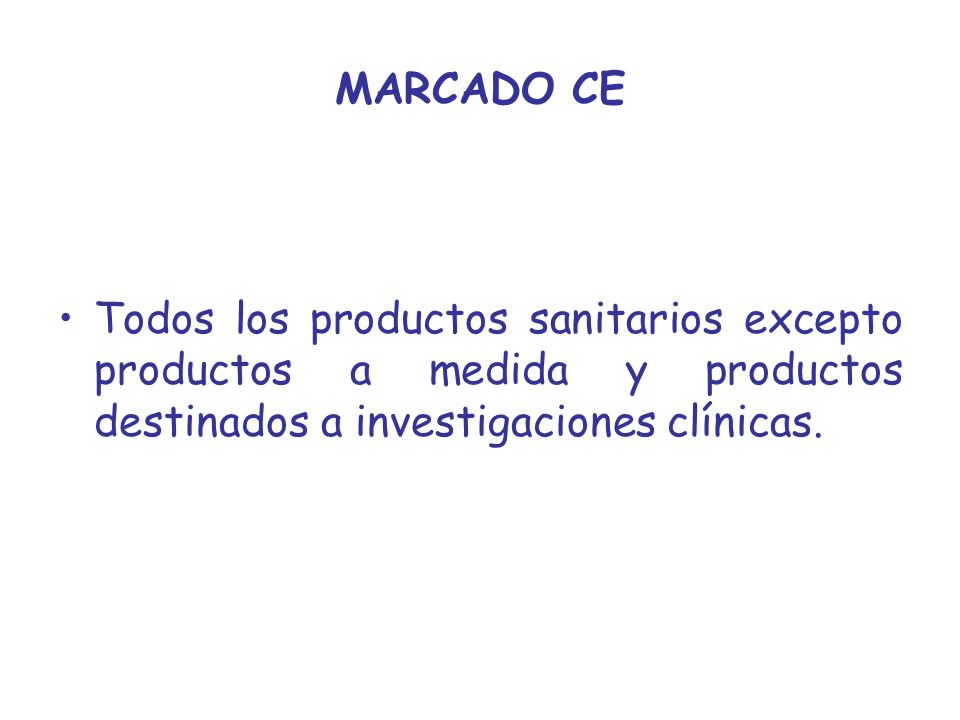 MARCADO CE Todos los productos sanitarios excepto productos a medida y productos destinados a investigaciones clínicas.