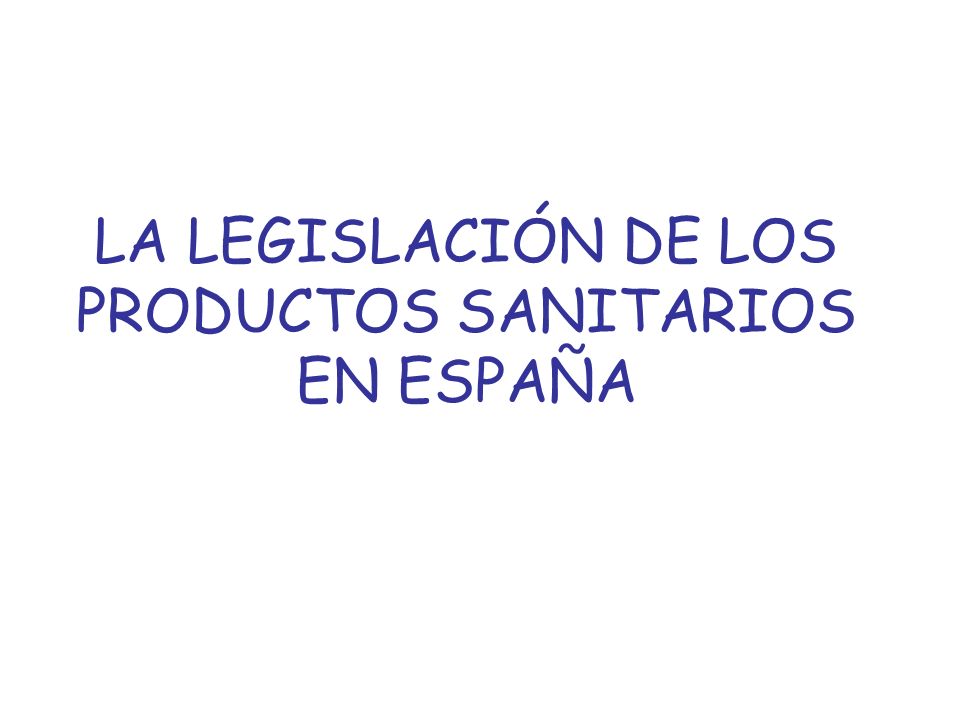 LA LEGISLACIÓN DE LOS PRODUCTOS SANITARIOS EN ESPAÑA