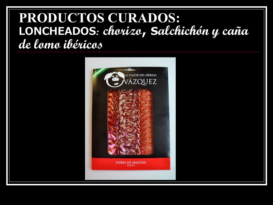 PRODUCTOS CURADOS: LONCHEADOS: chorizo, salchichón y caña de lomo ibéricos