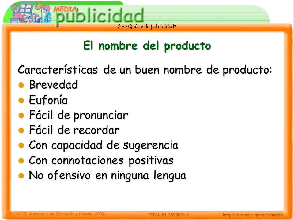 El nombre del producto Características de un buen nombre de producto: Brevedad. Eufonía. Fácil de pronunciar.