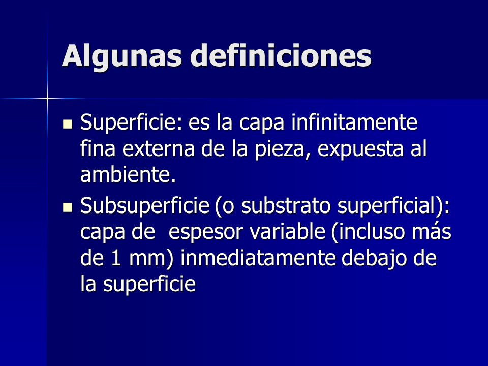 Algunas definiciones Superficie: es la capa infinitamente fina externa de la pieza, expuesta al ambiente.
