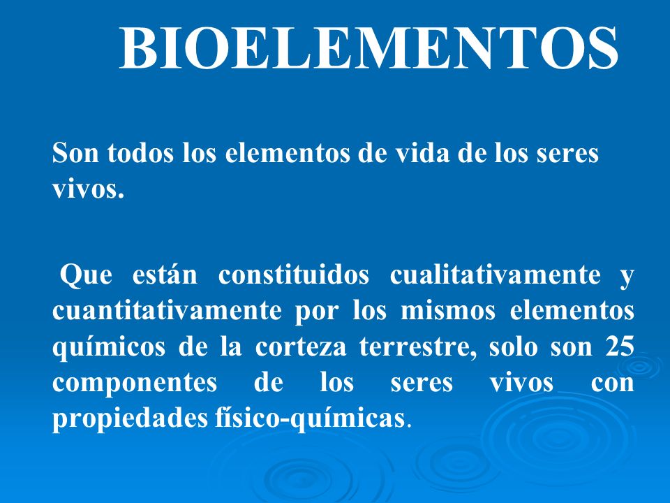 BIOELEMENTOS Son todos los elementos de vida de los seres vivos.