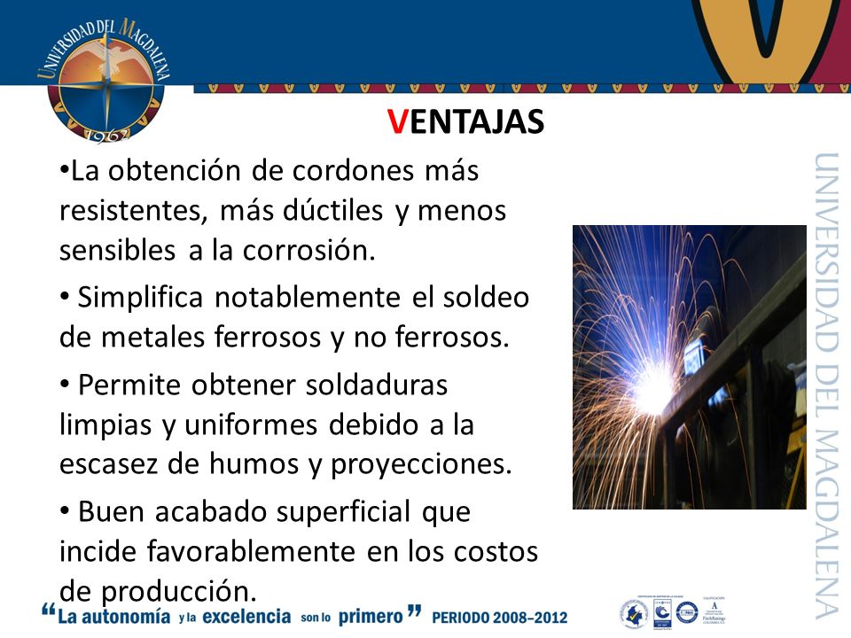 VENTAJAS La obtención de cordones más resistentes, más dúctiles y menos sensibles a la corrosión.