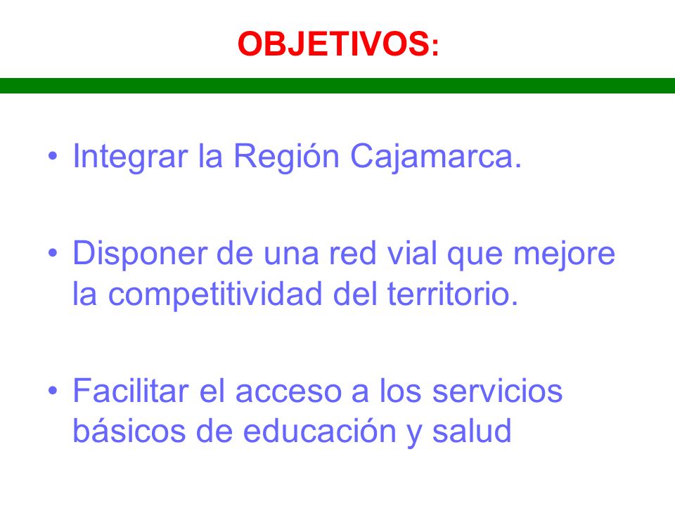 OBJETIVOS: Integrar la Región Cajamarca. Disponer de una red vial que mejore la competitividad del territorio.