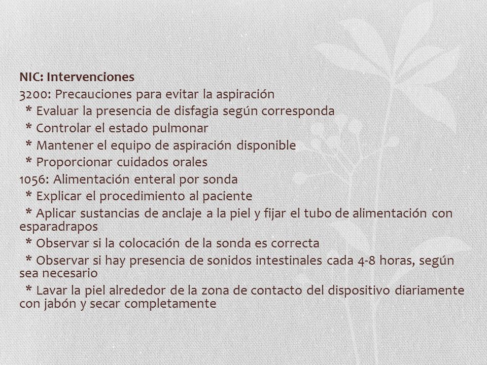 NIC: Intervenciones 3200: Precauciones para evitar la aspiración. * Evaluar la presencia de disfagia según corresponda.