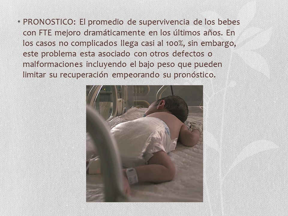 PRONOSTICO: El promedio de supervivencia de los bebes con FTE mejoro dramáticamente en los últimos años.