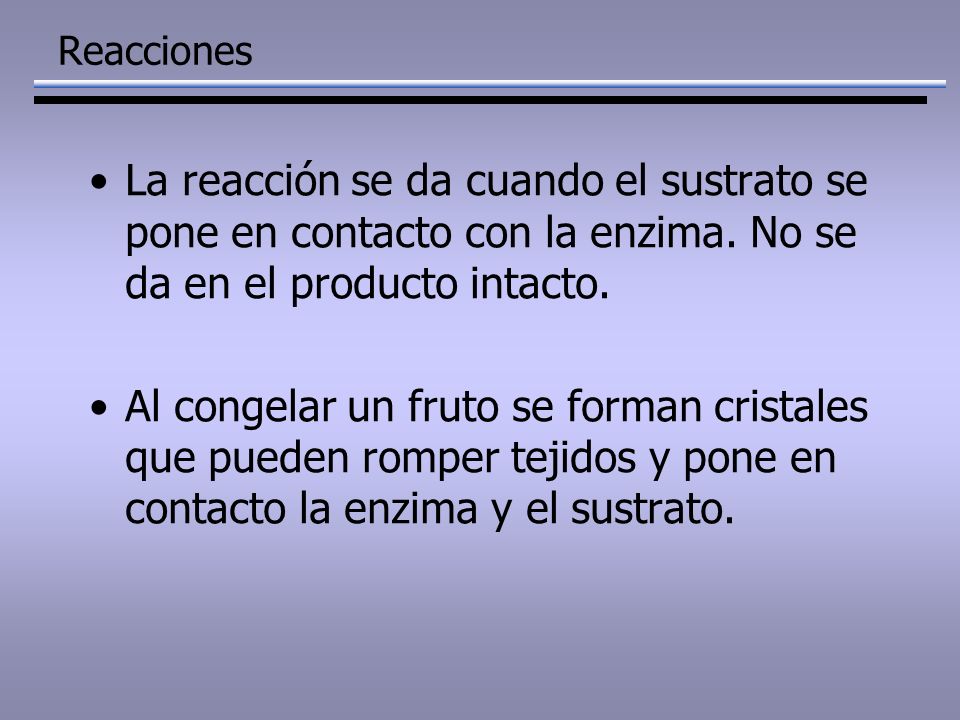Reacciones La reacción se da cuando el sustrato se pone en contacto con la enzima. No se da en el producto intacto.