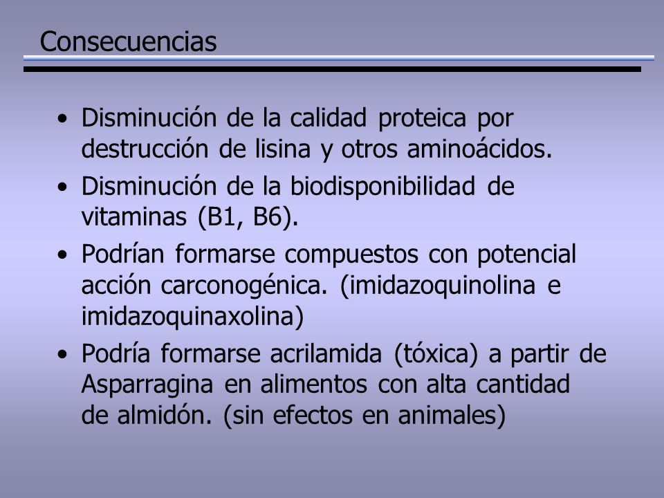 Consecuencias Disminución de la calidad proteica por destrucción de lisina y otros aminoácidos.