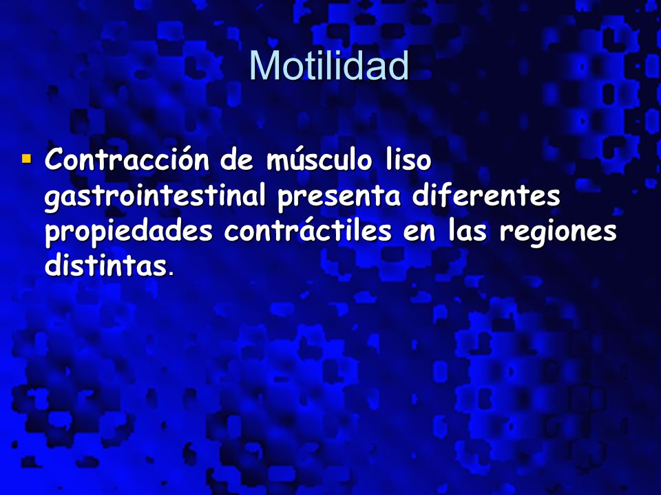 Motilidad Contracción de músculo liso gastrointestinal presenta diferentes propiedades contráctiles en las regiones distintas.