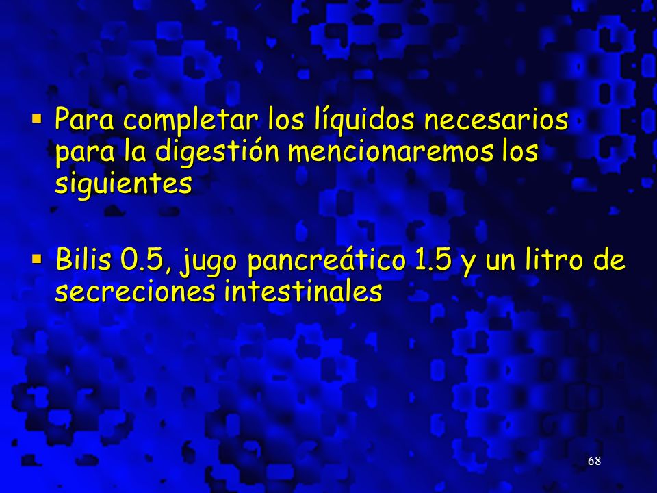 Bilis 0.5, jugo pancreático 1.5 y un litro de secreciones intestinales
