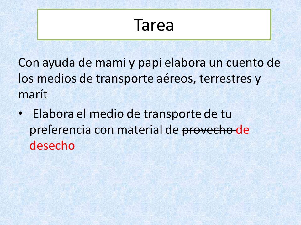 Tarea Con ayuda de mami y papi elabora un cuento de los medios de transporte aéreos, terrestres y marít.